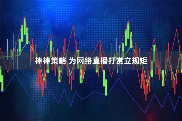 棒棒策略 为网络直播打赏立规矩